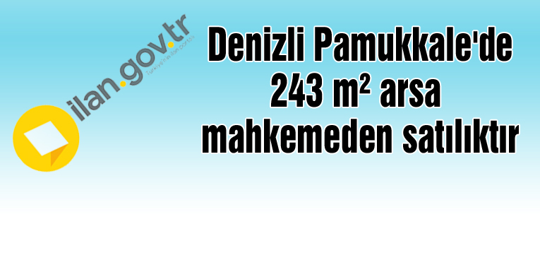 Denizli Pamukkale'de 243 m² arsa mahkemeden satılıktır